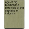Age of Big Business; A Chronicle of the Captains of Industry by Burton Jessie Hendrick