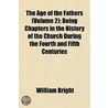 Age of the Fathers (Volume 2); Being Chapters in the History by William Bright