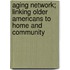 Aging Network; Linking Older Americans to Home and Community