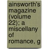 Ainsworth's Magazine (Volume 22); A Miscellany of Romance, G by General Books