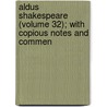 Aldus Shakespeare (Volume 32); With Copious Notes and Commen by Shakespeare William Shakespeare