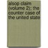 Alsop Claim (Volume 2); The Counter Case of the United State