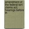 Amendment Of The Federal Tort Claims Act; Hearings Before Th door United States Congress Relations