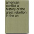 American Conflict a History of the Great Rebellion in the Un