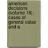 American Decisions (Volume 16); Cases of General Value and A