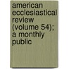 American Ecclesiastical Review (Volume 54); A Monthly Public by Herman Joseph Heuser