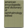 American Encyclopedia and Dictionary of Ophthalmology Edited door Wood