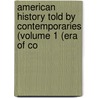 American History Told by Contemporaries (Volume 1 (Era of Co by Lld Albert Bushnell Hart