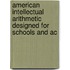 American Intellectual Arithmetic Designed for Schools and Ac