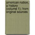 American Nation, a History (Volume 1); From Original Sources