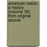 American Nation, a History (Volume 18); From Original Source door Lld Albert Bushnell Hart