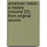 American Nation, a History (Volume 23); From Original Source door William Archibald Dunning