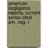 American Negligence Reports, Current Series Cited Am. Neg. R