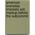 American Overseas Interests Act; Markup Before The Subcommit