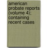 American Probate Reports (Volume 4); Containing Recent Cases door William Whitehead Ladd