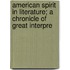 American Spirit in Literature; A Chronicle of Great Interpre