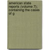 American State Reports (Volume 7); Containing the Cases of G by Abraham Clark Freeman