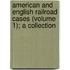 American and English Railroad Cases (Volume 1); A Collection