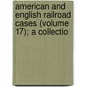 American and English Railroad Cases (Volume 17); A Collectio door United States. Courts