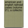 American and English Railroad Cases (Volume 21); A Collectio by United States. Courts.