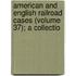 American and English Railroad Cases (Volume 37); A Collectio