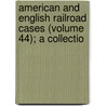 American and English Railroad Cases (Volume 44); A Collectio door Great Britain. Courts