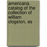Americana. Catalog of the Collection of William Clogston, Es door William Clogston