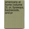 Americans at Home (Volume 3); Or, Byeways, Backwoods, and Pr door Thomas Chandler Haliburton