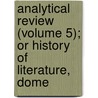 Analytical Review (Volume 5); Or History of Literature, Dome by General Books