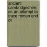 Ancient Cambridgeshire; Or, an Attempt to Trace Roman and Ot door Charles Cardale Babington
