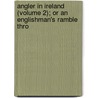 Angler in Ireland (Volume 2); Or an Englishman's Ramble Thro door S. Belton