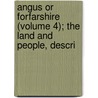 Angus or Forfarshire (Volume 4); The Land and People, Descri door Alex Johnston Warden