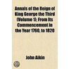 Annals of the Reign of King George the Third (Volume 1); Fro by John Aikin