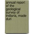 Annual Report of the Geological Survey of Indiana, Made Duri