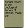 Annual Report of the Geological Survey of Indiana, Made Duri door Indiana. Geological Survey