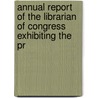 Annual Report of the Librarian of Congress Exhibiting the Pr door Library of Congress