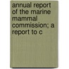 Annual Report of the Marine Mammal Commission; A Report to C door United States. Marine Mammal Commission