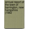 Annual Report of the Town of Barrington, New Hampshire (1982 door Barrington