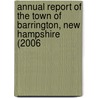 Annual Report of the Town of Barrington, New Hampshire (2006 door Barrington
