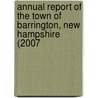 Annual Report of the Town of Barrington, New Hampshire (2007 door Barrington
