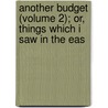 Another Budget (Volume 2); Or, Things Which I Saw in the Eas by Jane Anthony Eames