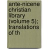 Ante-Nicene Christian Library (Volume 5); Translations of th by Sir James Donaldson