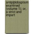 Antip]dobaptism Examined (Volume 1); Or, a Strict and Impart