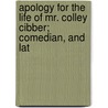 Apology for the Life of Mr. Colley Cibber; Comedian, and Lat door Colley Cibber