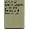 Arcana of Nature (Volume 2); Or, the History and Laws or Cre door Hudson Tuttle