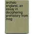 Archaic England, an Essay in Deciphering Prehistory from Meg