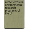 Arctic Terrestrial Environmental Research Programs of the Of by National Research Council Programs