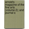 Arnold's Magazine of the Fine Arts (Volume 2); And Journal o door General Books