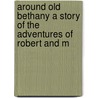 Around Old Bethany a Story of the Adventures of Robert and M by Robert Lee Berry