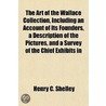 Art of the Wallace Collection, Including an Account of Its F door Henry C. Shelley